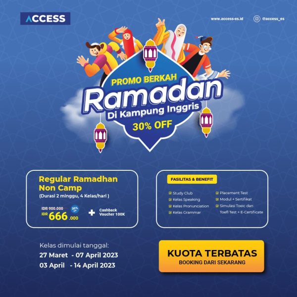 Paket program yang dirancang khusus untuk mengisi bulan Ramadhan Kamu dengan belajar bahasa Inggris secara Intensif. DIJAMIN! Kamu bakal bisa menikmati suasana Ramadhan yang menjad seru sekaligus FUN. Kamu memiliki kesempatan untuk meningkatkan kemampuan bahasa Inggris Kamu dengan mengikuti Kelas sebanyak 4x Sehari dengan durasi selama 2 minggu dan dibimbing langsung oleh para Coaches yang memiliki kompetensi level internasional.